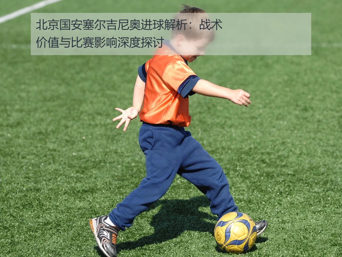 北京国安塞尔吉尼奥进球解析：战术价值与比赛影响深度探讨